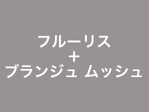 フルーリス ＋ ブランジュ ムッシュ